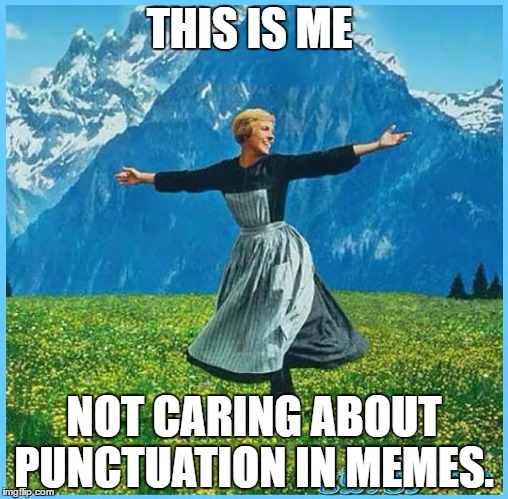This is me not caring | THIS IS ME; NOT CARING ABOUT PUNCTUATION IN MEMES. | image tagged in this is me not caring | made w/ Imgflip meme maker