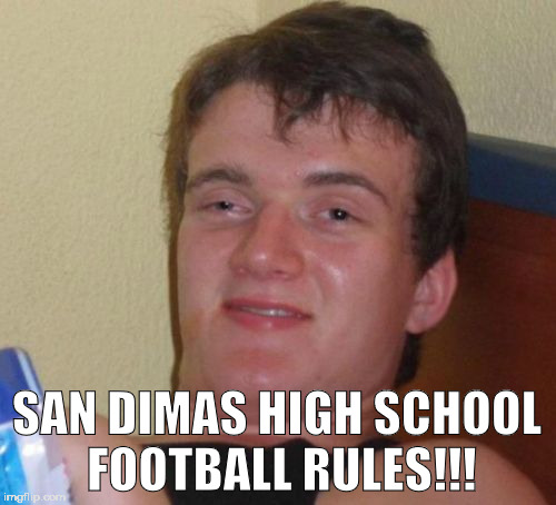 10 Guy | SAN DIMAS HIGH SCHOOL FOOTBALL RULES!!! | image tagged in memes,10 guy | made w/ Imgflip meme maker