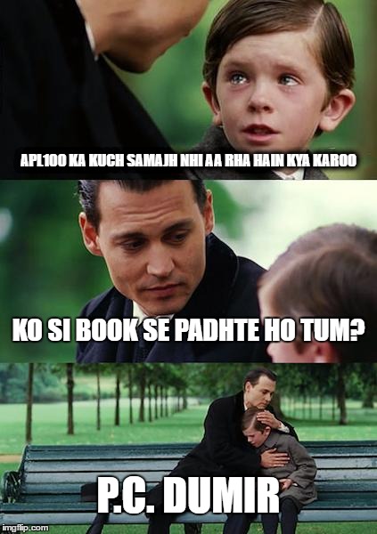 Finding Neverland Meme | APL100 KA KUCH SAMAJH NHI AA RHA HAIN KYA KAROO; KO SI BOOK SE PADHTE HO TUM? P.C. DUMIR | image tagged in memes,finding neverland | made w/ Imgflip meme maker