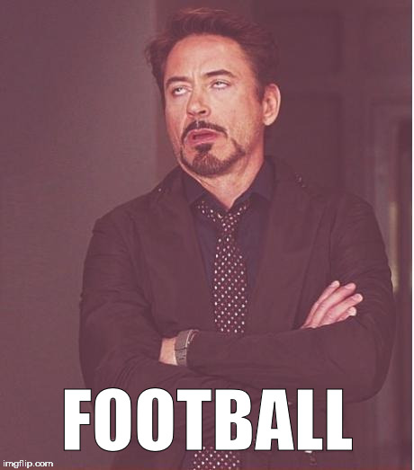 Face You Make Robert Downey Jr Meme | FOOTBALL | image tagged in memes,face you make robert downey jr | made w/ Imgflip meme maker