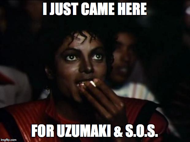 Michael Jackson Popcorn Meme | I JUST CAME HERE; FOR UZUMAKI & S.O.S. | image tagged in memes,michael jackson popcorn | made w/ Imgflip meme maker