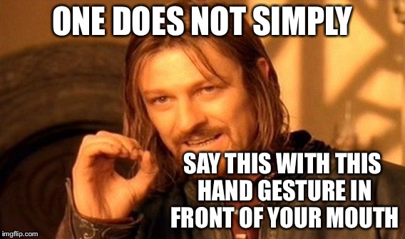 One Does Not Simply | ONE DOES NOT SIMPLY; SAY THIS WITH THIS HAND GESTURE IN FRONT OF YOUR MOUTH | image tagged in memes,one does not simply | made w/ Imgflip meme maker