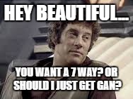 Blake's proposal | HEY BEAUTIFUL... YOU WANT A 7 WAY? OR SHOULD I JUST GET GAN? | image tagged in roj blake blake's 7 sexy blake | made w/ Imgflip meme maker