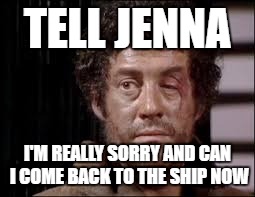 Bad Blake. | TELL JENNA; I'M REALLY SORRY AND CAN I COME BACK TO THE SHIP NOW | image tagged in roj blake blake jenna jena stannis | made w/ Imgflip meme maker