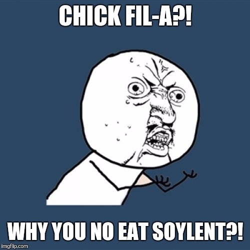 Y U No Meme | CHICK FIL-A?! WHY YOU NO EAT SOYLENT?! | image tagged in memes,y u no | made w/ Imgflip meme maker