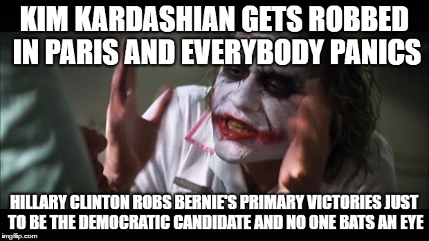 And everybody loses their minds | KIM KARDASHIAN GETS ROBBED IN PARIS AND EVERYBODY PANICS; HILLARY CLINTON ROBS BERNIE'S PRIMARY VICTORIES JUST TO BE THE DEMOCRATIC CANDIDATE AND NO ONE BATS AN EYE | image tagged in memes,and everybody loses their minds,bernie sanders,hillary clinton,kim kardashian | made w/ Imgflip meme maker