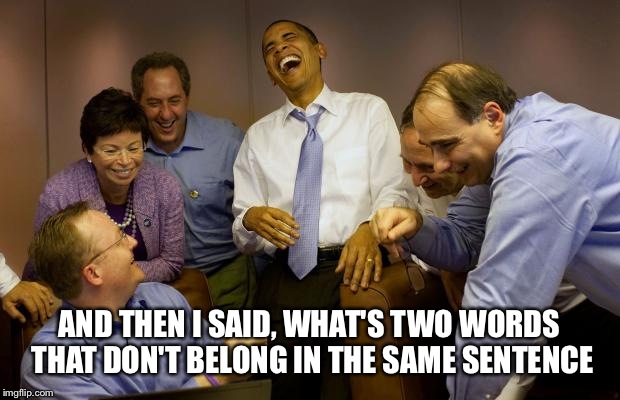ANSWER: Honest Politician | AND THEN I SAID, WHAT'S TWO WORDS THAT DON'T BELONG IN THE SAME SENTENCE | image tagged in memes,and then i said obama | made w/ Imgflip meme maker