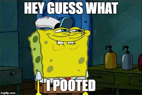 Don't You Squidward Meme | HEY GUESS WHAT; I POOTED | image tagged in memes,dont you squidward | made w/ Imgflip meme maker