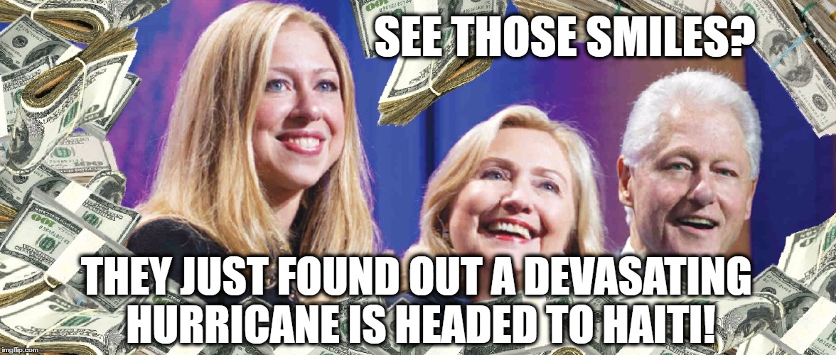 See Those Smiles? | SEE THOSE SMILES? THEY JUST FOUND OUT A DEVASATING HURRICANE IS HEADED TO HAITI! | image tagged in clinton foundation,hillary clinton 2016,hillary clinton,politics,political | made w/ Imgflip meme maker