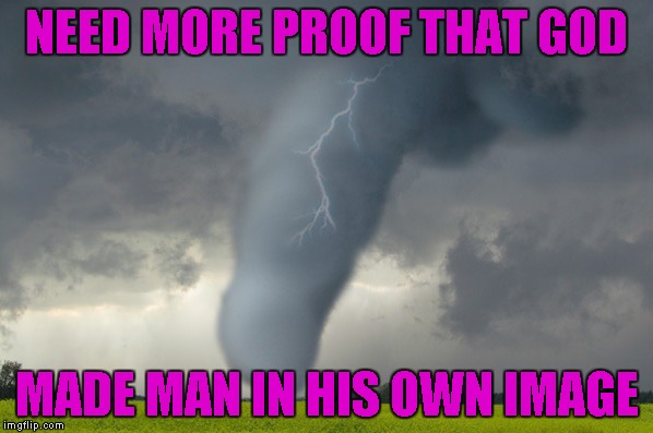 I guess God was just hanging out... | NEED MORE PROOF THAT GOD; MADE MAN IN HIS OWN IMAGE | image tagged in god hanging out,memes,cloud shapes,funny,photoshop | made w/ Imgflip meme maker