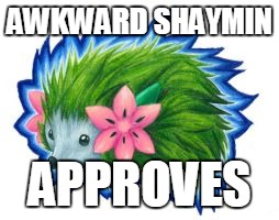 AWKWARD SHAYMIN APPROVES | made w/ Imgflip meme maker