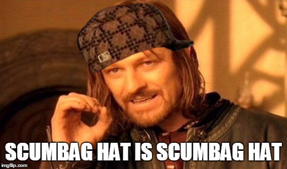 One Does Not Simply | SCUMBAG HAT IS SCUMBAG HAT | image tagged in memes,one does not simply,scumbag | made w/ Imgflip meme maker