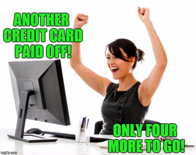 Life is good  :-) | ANOTHER CREDIT CARD PAID OFF! ONLY FOUR MORE TO GO! | image tagged in wow | made w/ Imgflip meme maker