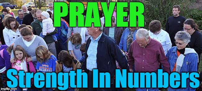 PRAYER; Strength In Numbers | image tagged in pray | made w/ Imgflip meme maker