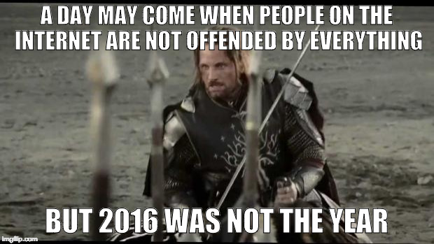2017 isn't looking good either. | A DAY MAY COME WHEN PEOPLE ON THE INTERNET ARE NOT OFFENDED BY EVERYTHING; BUT 2016 WAS NOT THE YEAR | image tagged in a day may come,trump,iwanttobebacon,bacon,offended,college liberal | made w/ Imgflip meme maker