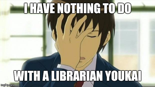 Kyon Facepalm Ver 2 | I HAVE NOTHING TO DO WITH A LIBRARIAN YOUKAI | image tagged in kyon facepalm ver 2 | made w/ Imgflip meme maker