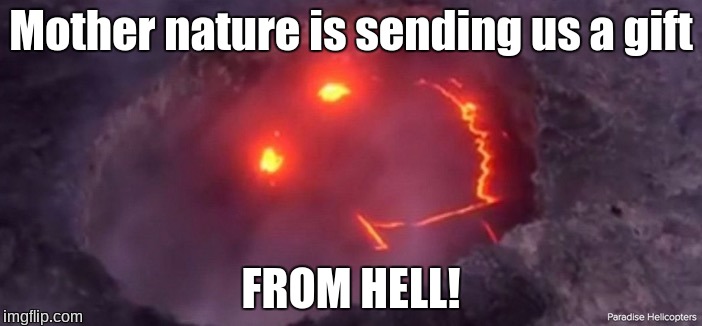Happy Face Volcano | Mother nature is sending us a gift; FROM HELL! | image tagged in happy face volcano,hell,mother nature,derp,from hell,nature | made w/ Imgflip meme maker