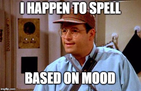 I HAPPEN TO SPELL BASED ON MOOD | made w/ Imgflip meme maker