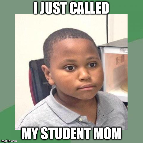 I JUST CALLED MY STUDENT MOM | made w/ Imgflip meme maker