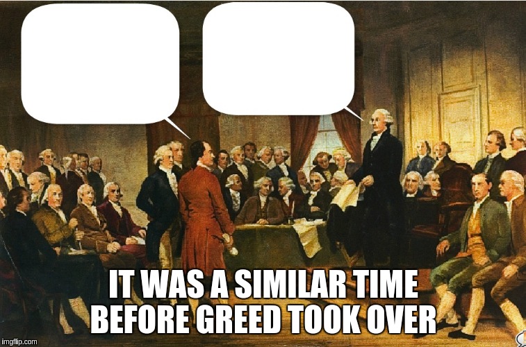 old days | IT WAS A SIMILAR TIME BEFORE GREED TOOK OVER | image tagged in political meme | made w/ Imgflip meme maker
