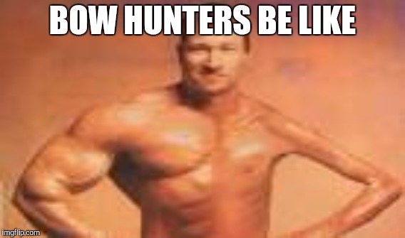 BOW HUNTERS BE LIKE | image tagged in hunters | made w/ Imgflip meme maker