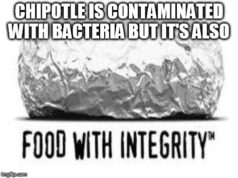 What's Some E. Coli Between Friends?  | CHIPOTLE IS CONTAMINATED WITH BACTERIA BUT IT'S ALSO | image tagged in e coli chipotle,chipotle,bacteria,funny,food,restaurant | made w/ Imgflip meme maker