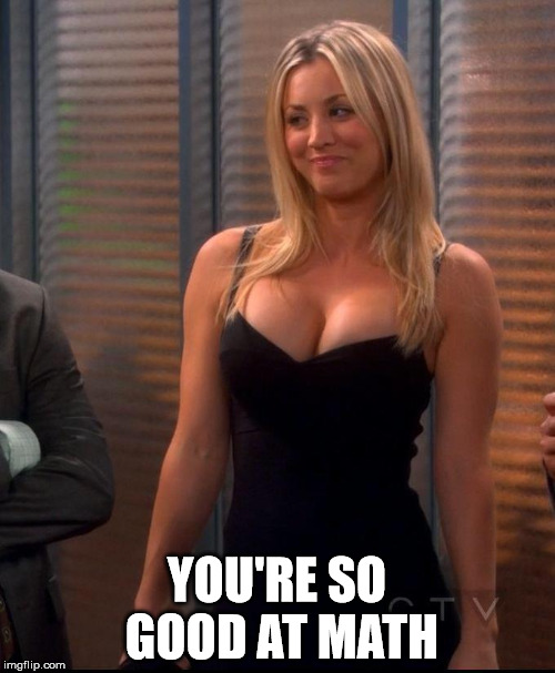 Penny - LBD | YOU'RE SO GOOD AT MATH | image tagged in penny - lbd | made w/ Imgflip meme maker