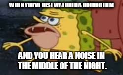 Spongegar | WHEN YOU'VE JUST WATCHED A HORROR FILM; AND YOU HEAR A NOISE IN THE MIDDLE OF THE NIGHT. | image tagged in memes,spongegar | made w/ Imgflip meme maker