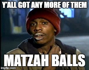 Y'all Got Any More Of That Meme | Y'ALL GOT ANY MORE OF THEM; MATZAH BALLS | image tagged in memes,yall got any more of | made w/ Imgflip meme maker