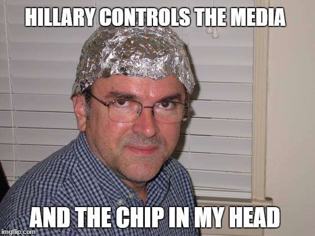 Tin foil hat |  HILLARY CONTROLS THE MEDIA; AND THE CHIP IN MY HEAD | image tagged in tin foil hat | made w/ Imgflip meme maker