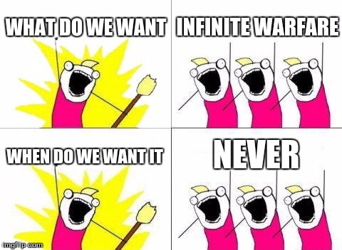 What Do We Want Meme | WHAT DO WE WANT; INFINITE WARFARE; NEVER; WHEN DO WE WANT IT | image tagged in memes,what do we want | made w/ Imgflip meme maker