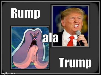 Rump; ala; Trump | image tagged in trump ala rump | made w/ Imgflip meme maker