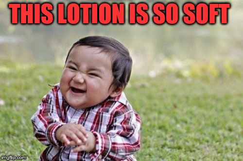 Evil Toddler | THIS LOTION IS SO SOFT | image tagged in memes,evil toddler | made w/ Imgflip meme maker