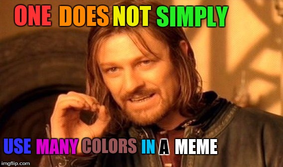 One Does Not Simply Meme | NOT; SIMPLY; DOES; ONE; USE; MEME; COLORS; MANY; A; IN | image tagged in memes,one does not simply | made w/ Imgflip meme maker