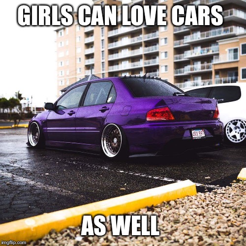 Wrx | GIRLS CAN LOVE CARS; AS WELL | image tagged in wrx | made w/ Imgflip meme maker