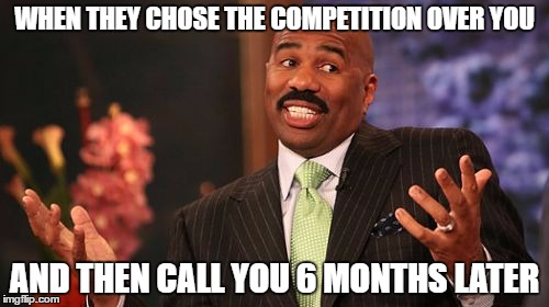 WHEN THEY CHOSE THE COMPETITION OVER YOU; AND THEN CALL YOU 6 MONTHS LATER | image tagged in memes,steve harvey | made w/ Imgflip meme maker