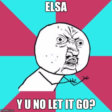 Thank you Socrates for giving me the idea to use this! | ELSA; Y U NO LET IT GO? | image tagged in y u no music,socrates | made w/ Imgflip meme maker