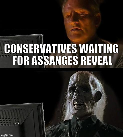 I'll Just Wait Here | CONSERVATIVES WAITING FOR ASSANGES REVEAL | image tagged in memes,ill just wait here | made w/ Imgflip meme maker