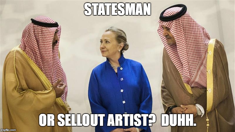 Hillary Clinton On The Take | STATESMAN; OR SELLOUT ARTIST?  DUHH. | image tagged in hillary clinton on the take | made w/ Imgflip meme maker