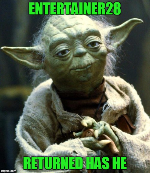 Star Wars Yoda Meme | ENTERTAINER28 RETURNED HAS HE | image tagged in memes,star wars yoda | made w/ Imgflip meme maker