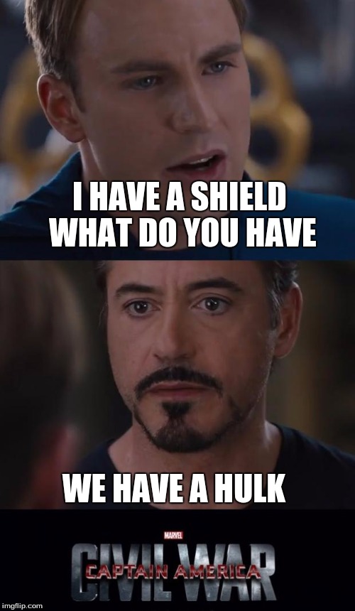 Marvel Civil War | I HAVE A SHIELD WHAT DO YOU HAVE; WE HAVE A HULK | image tagged in memes,marvel civil war | made w/ Imgflip meme maker