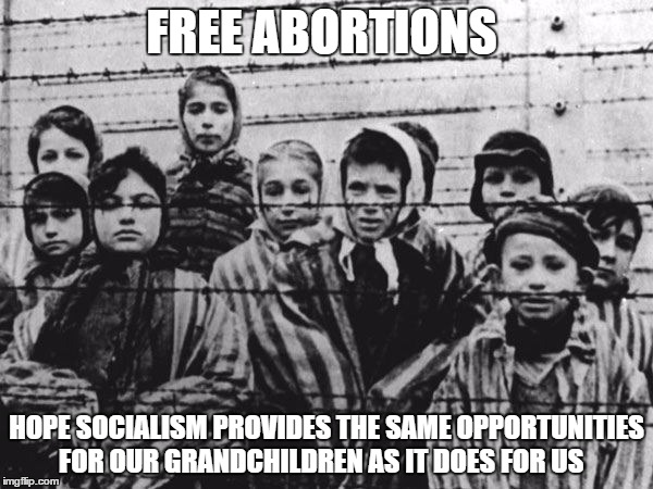 Jews | FREE ABORTIONS; HOPE SOCIALISM PROVIDES THE SAME OPPORTUNITIES FOR OUR GRANDCHILDREN AS IT DOES FOR US | image tagged in jews | made w/ Imgflip meme maker