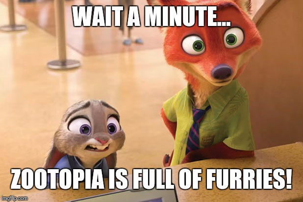 WAIT A MINUTE... ZOOTOPIA IS FULL OF FURRIES! | image tagged in oh no | made w/ Imgflip meme maker