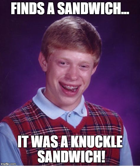 Bad Luck Brian Meme | FINDS A SANDWICH... IT WAS A KNUCKLE SANDWICH! | image tagged in memes,bad luck brian | made w/ Imgflip meme maker