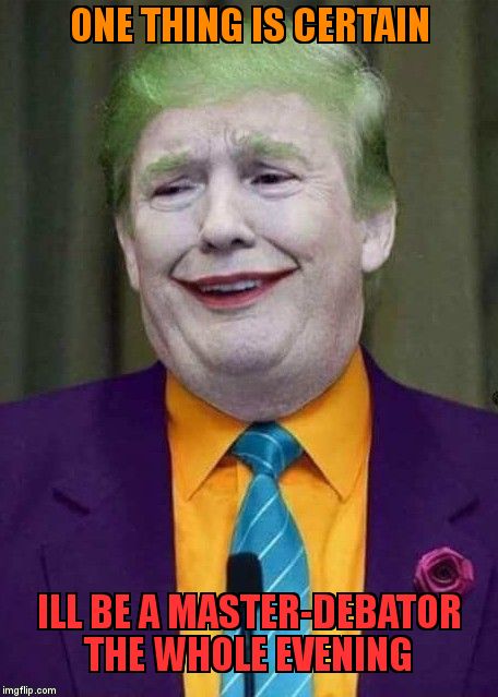 Trump Joker  | ONE THING IS CERTAIN; ILL BE A MASTER-DEBATOR THE WHOLE EVENING | image tagged in trump joker | made w/ Imgflip meme maker
