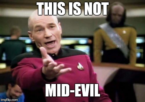 Picard Wtf Meme | THIS IS NOT MID-EVIL | image tagged in memes,picard wtf | made w/ Imgflip meme maker