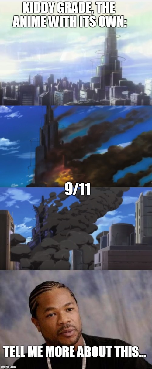 9/11 made in japan | KIDDY GRADE, THE ANIME WITH ITS OWN:; 9/11; TELL ME MORE ABOUT THIS... | image tagged in anime,9/11,twin towers,animeme,serious xzibit | made w/ Imgflip meme maker