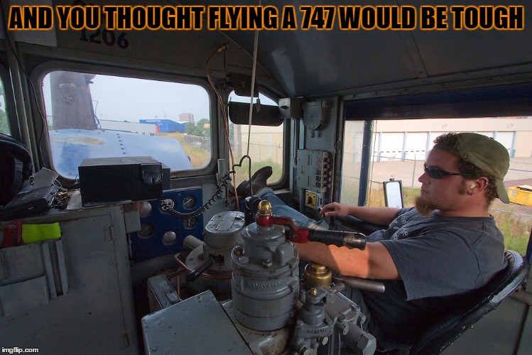 747 | AND YOU THOUGHT FLYING A 747 WOULD BE TOUGH | image tagged in railroad,engineer | made w/ Imgflip meme maker