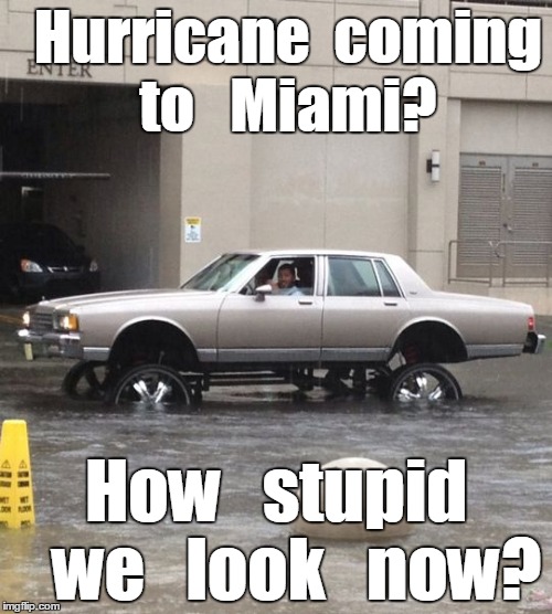 Hurricane in da hood | Hurricane  coming  to   Miami? How   stupid   we   look   now? | image tagged in funny memes | made w/ Imgflip meme maker