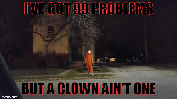 Killer_Clown_Probs | I'VE GOT 99 PROBLEMS; BUT A CLOWN AIN'T ONE | image tagged in hate clowns | made w/ Imgflip meme maker